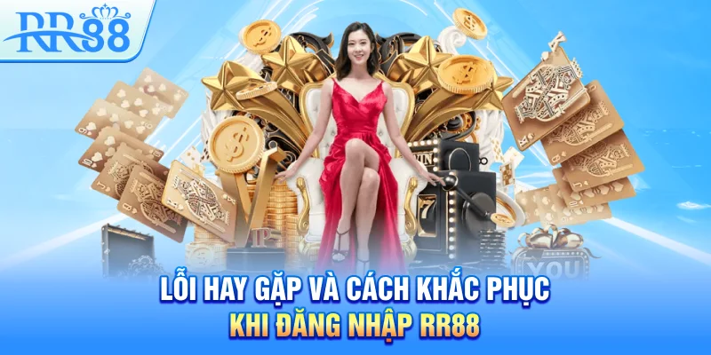 Lỗi hay gặp và cách khắc phục khi đăng nhập RR88